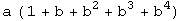 a (1 + b + b^2 + b^3 + b^4)