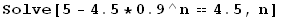 Solve[5 - 4.5 * 0.9^n == 4.5, n]